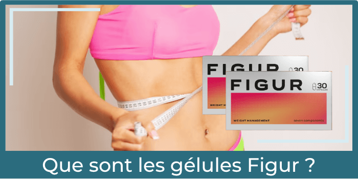 Que sont les gélules Figur